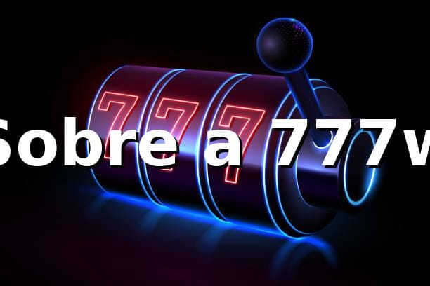 777w - Sobre a 777w